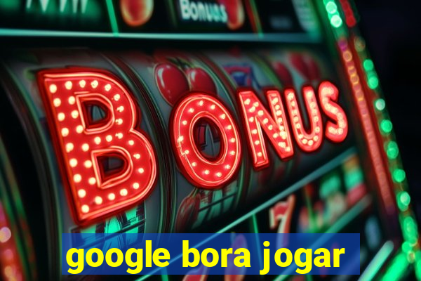 google bora jogar